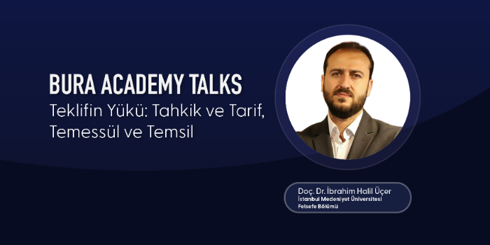BURA Academy Talks 8 - Teklifin Yükü: Tahkik ve Tarif, Temessül ve Temsil