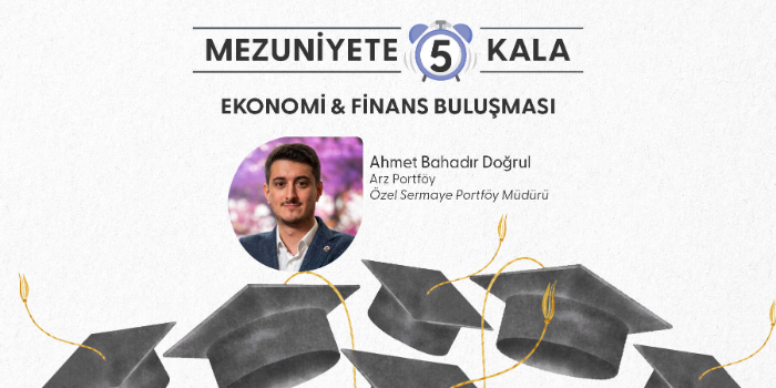 Mezuniyete 5 Kala: Ekonomi & Finans Buluşmaları | Ahmet Bahadır Doğrul