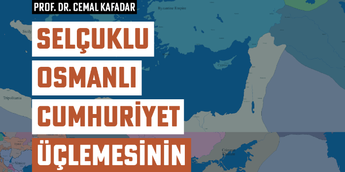 SEMİNER 1- Prof. Dr. Cemal Kafadar-  “Selçuklu-Osmanlı-Cumhuriyet Üçlemesinin Sınırları”