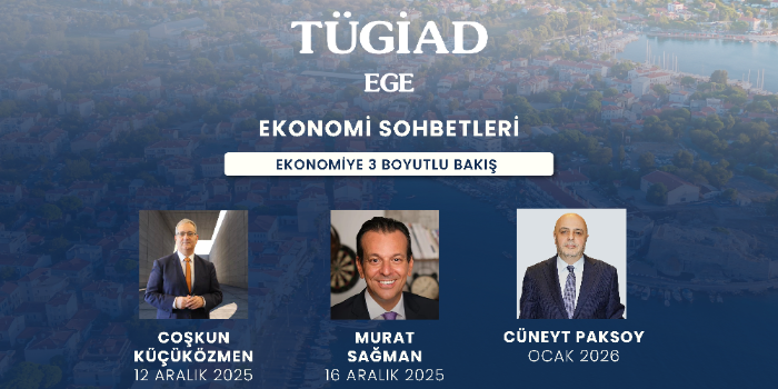 TÜGİAD Ege Şube Ekonomi Sohbetleri